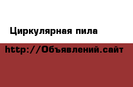 Циркулярная пила Black&Decker CD601-XK › Цена ­ 4 500 - Ленинградская обл., Санкт-Петербург г. Строительство и ремонт » Строительное оборудование   . Ленинградская обл.,Санкт-Петербург г.